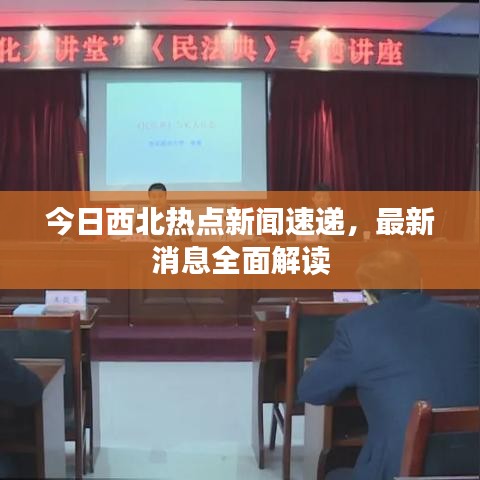 今日西北热点新闻速递，最新消息全面解读