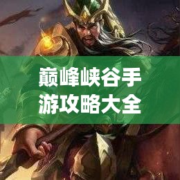 巅峰峡谷手游攻略大全，成为顶尖玩家的终极秘诀！