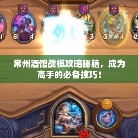 常州酒馆战棋攻略秘籍,成为高手的必备技巧!