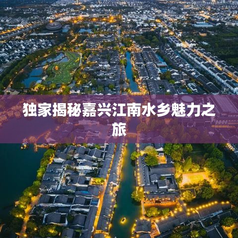 独家揭秘嘉兴江南水乡魅力之旅