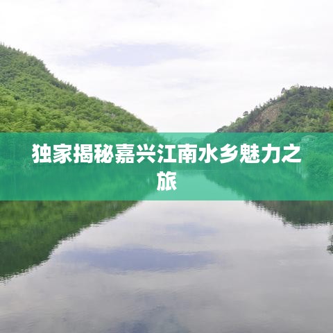 独家揭秘嘉兴江南水乡魅力之旅