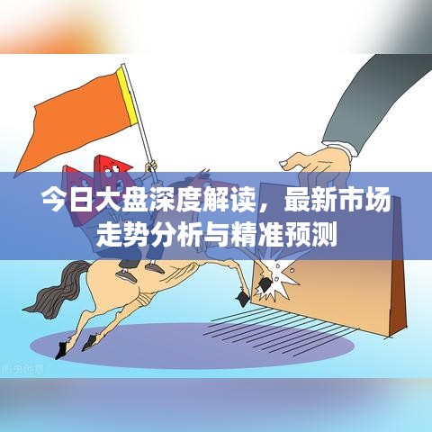 今日大盘深度解读，最新市场走势分析与精准预测