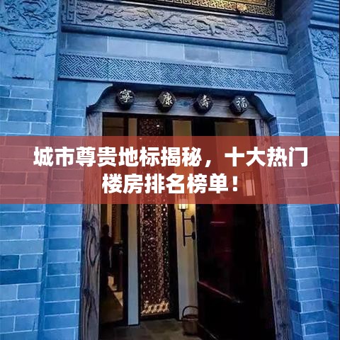 城市尊贵地标揭秘,十大热门楼房排名榜单!