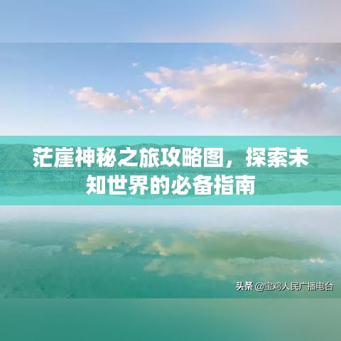 茫崖神秘之旅攻略图，探索未知世界的必备指南