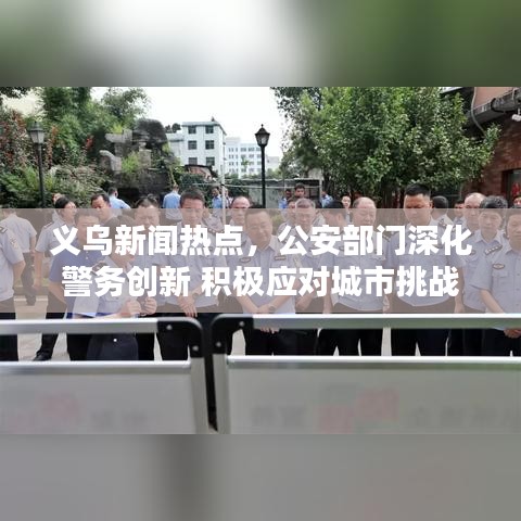 义乌新闻热点，公安部门深化警务创新 积极应对城市挑战