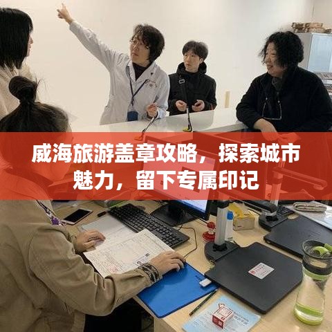 威海旅游盖章攻略，探索城市魅力，留下专属印记