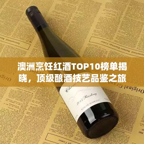澳洲烹饪红酒TOP10榜单揭晓，顶级酿酒技艺品鉴之旅