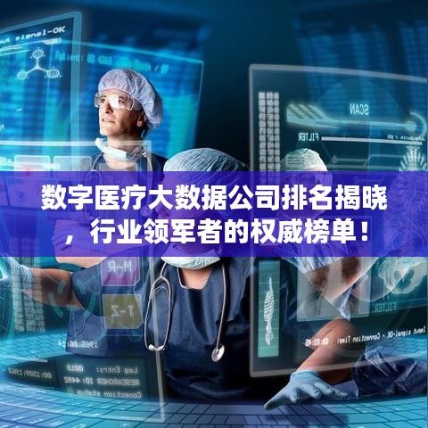 数字医疗大数据公司排名揭晓，行业领军者的权威榜单！