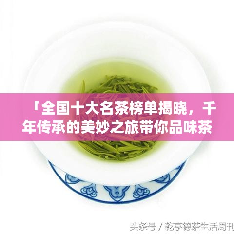 「全国十大名茶榜单揭晓，千年传承的美妙之旅带你品味茶香」