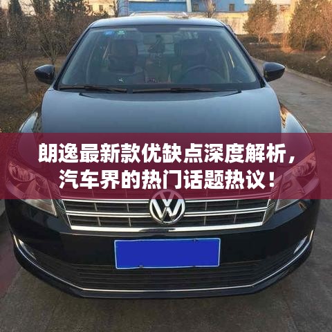 朗逸最新款优缺点深度解析,汽车界的热门话题热议!