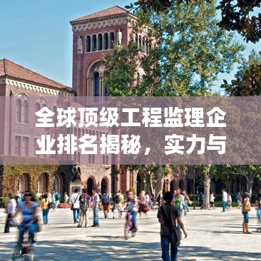 全球顶级工程监理企业排名揭秘，实力与影响力并存的国外监理公司