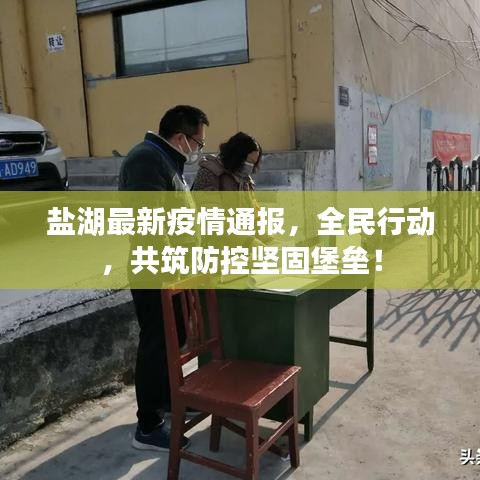 盐湖最新疫情通报，全民行动，共筑防控坚固堡垒！