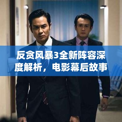 反贪风暴3全新阵容深度解析，电影幕后故事大揭秘！