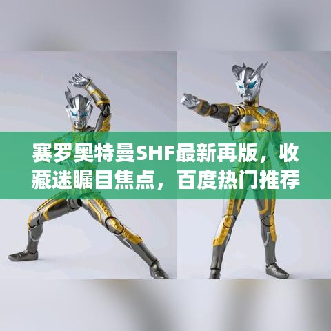 赛罗奥特曼SHF最新再版，收藏迷瞩目焦点，百度热门推荐！