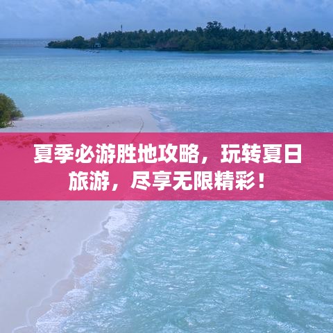 夏季必游胜地攻略，玩转夏日旅游，尽享无限精彩！