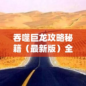 吞噬巨龙攻略秘籍(最新版)全解析