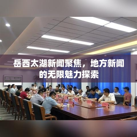 岳西太湖新闻聚焦，地方新闻的无限魅力探索
