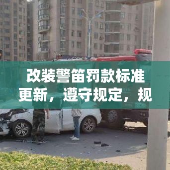 改装警笛罚款标准更新，遵守规定，规避风险