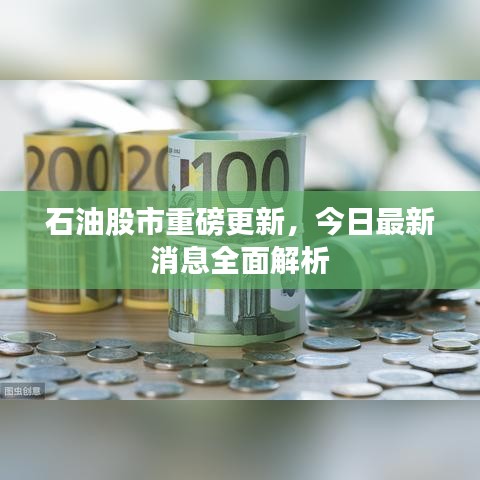 石油股市重磅更新，今日最新消息全面解析
