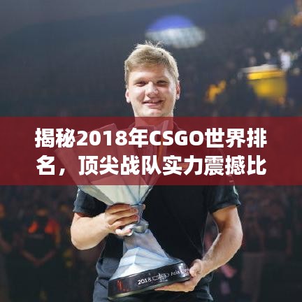 揭秘2018年CSGO世界排名，顶尖战队实力震撼比拼！