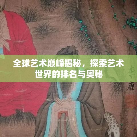 全球艺术巅峰揭秘，探索艺术世界的排名与奥秘
