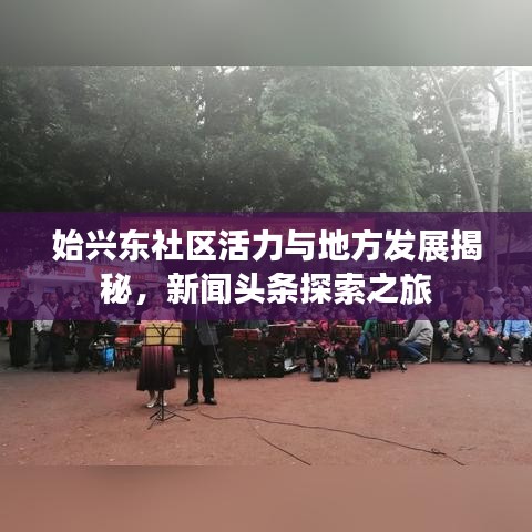 始兴东社区活力与地方发展揭秘,新闻头条探索之旅
