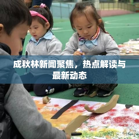 成秋林新闻聚焦，热点解读与最新动态