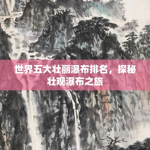 世界五大壮丽瀑布排名，探秘壮观瀑布之旅