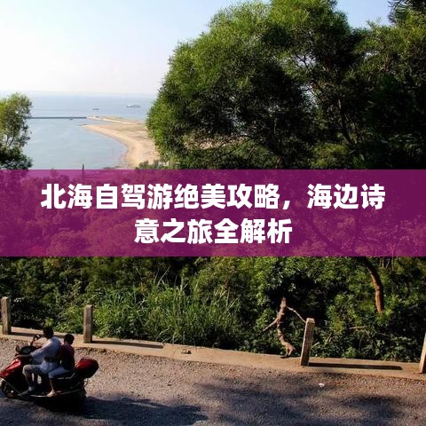 北海自驾游绝美攻略，海边诗意之旅全解析