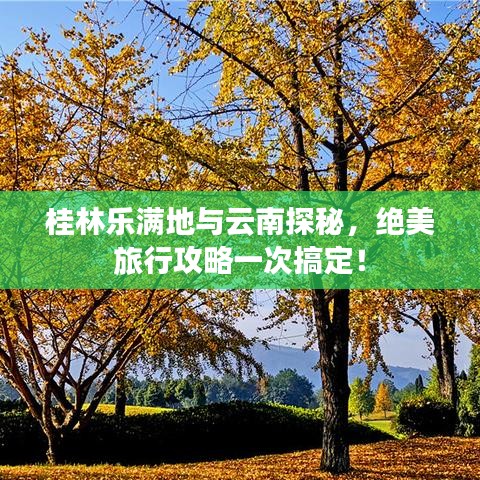 桂林乐满地与云南探秘，绝美旅行攻略一次搞定！