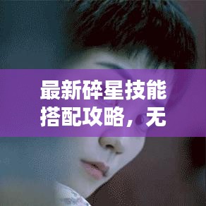 最新碎星技能搭配攻略,无敌玩家的秘诀!