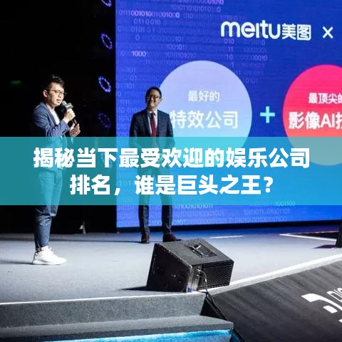 揭秘当下最受欢迎的娱乐公司排名，谁是巨头之王？