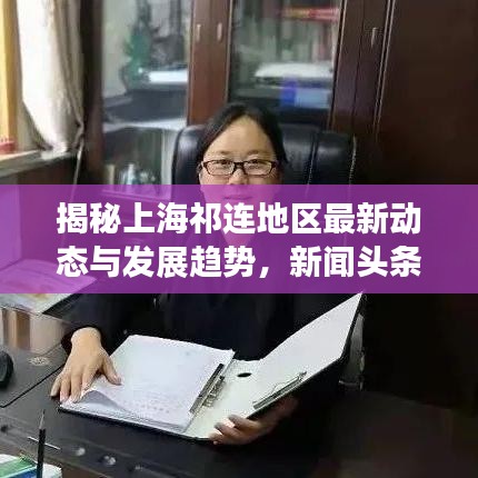 揭秘上海祁连地区最新动态与发展趋势，新闻头条全解析