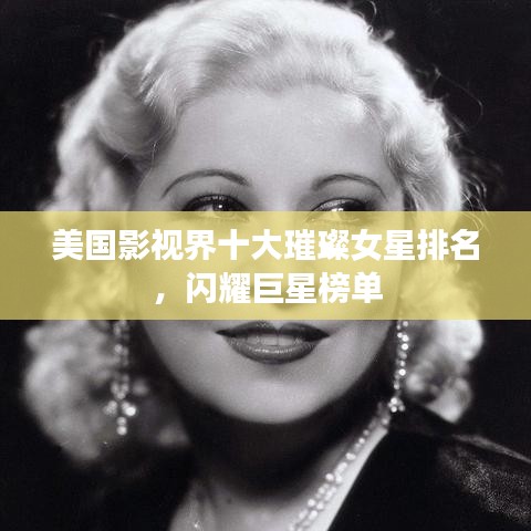 美国影视界十大璀璨女星排名,闪耀巨星榜单