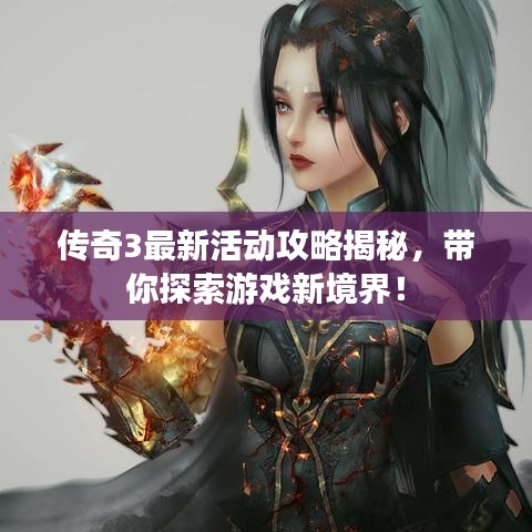 传奇3最新活动攻略揭秘,带你探索游戏新境界!