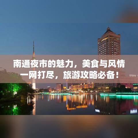 南通夜市的魅力，美食与风情一网打尽，旅游攻略必备！