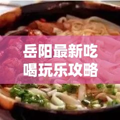 岳阳最新吃喝玩乐攻略，带你玩转城市精彩路线！