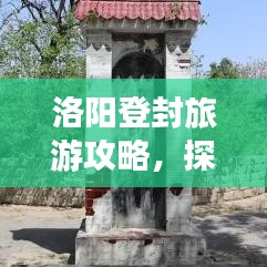 洛阳登封旅游攻略，探秘千年古都的秘境之旅