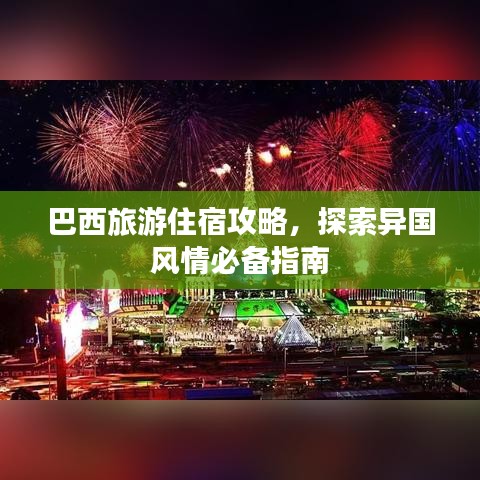 巴西旅游住宿攻略，探索异国风情必备指南