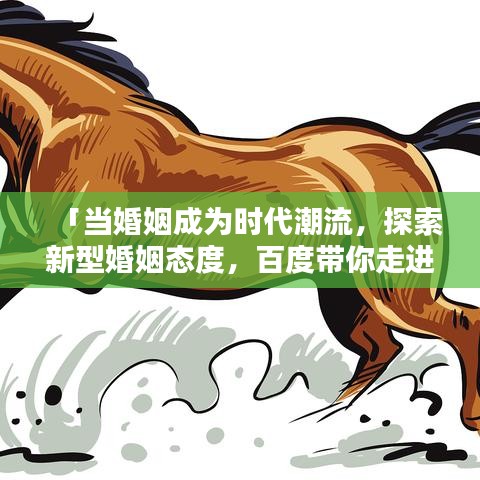 「当婚姻成为时代潮流，探索新型婚姻态度，百度带你走进幸福之门」