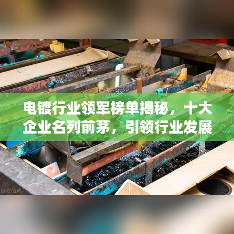 电镀行业领军榜单揭秘，十大企业名列前茅，引领行业发展潮流