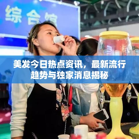 美发今日热点资讯，最新流行趋势与独家消息揭秘