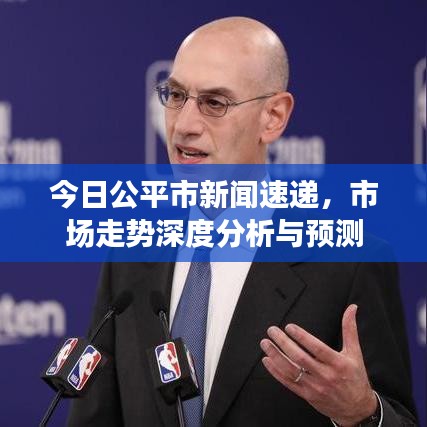 今日公平市新闻速递,市场走势深度分析与预测