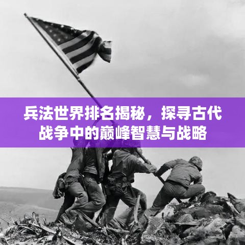 兵法世界排名揭秘，探寻古代战争中的巅峰智慧与战略