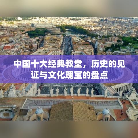中国十大经典教堂，历史的见证与文化瑰宝的盘点