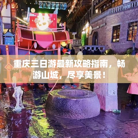 重庆三日游最新攻略指南,畅游山城,尽享美景!