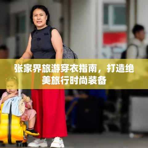 张家界旅游穿衣指南,打造绝美旅行时尚装备