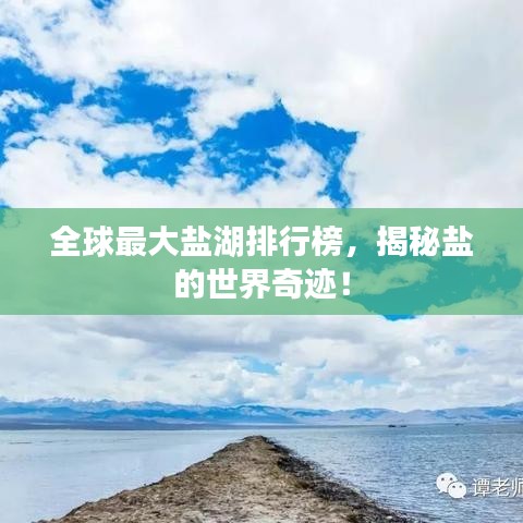 全球最大盐湖排行榜，揭秘盐的世界奇迹！