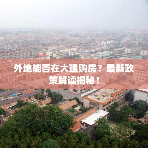 外地能否在大理购房？最新政策解读揭秘！