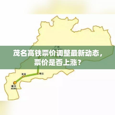 茂名高铁票价调整最新动态,票价是否上涨?
